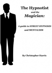 The Hypnotist and The Magician: A Guide To Street Hypnosis and Mentalism by Christopher Harris