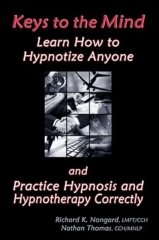 KEYS TO THE MIND, LEARN HOW TO HYPNOTIZE ANYONE AND PRACTICE HYPNOSIS AND HYPNOTHERAPY CORRECTLY by Richard Nongard, Nathan Thomas