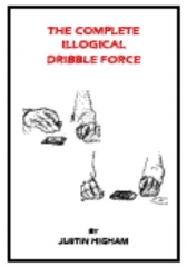 The Complete Illogical Dribble Force by Justin Higham