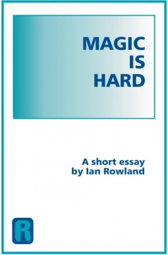 Magic Is Hard, A Short Essay By Ian Rowland