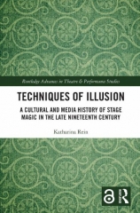 Techniques of Illusion-A Cultural and Media History of Stage Magic in the Late Nineteenth Century By Katharina Rein