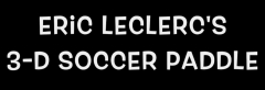 Eric Leclerc – 3-D Soccer Paddle