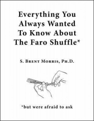 Everything You Always Wanted To Know About The Faro Shuffle: but were afraid to ask by S. Brent Morris PhD