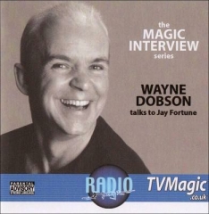 Wayne Dobson Talks to Jay Fortune: The Magic Interview Series No.1 by Wayne Dobson &amp; Jay Fortune