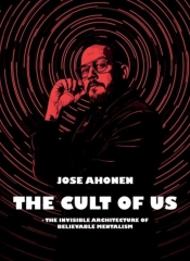 The Cult Of Us by Jose Ahonen (THE INVISIBLE ARCHITECTURE OF BELIEVABLE MENTALISM)