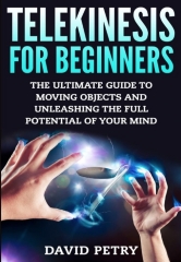 Telekinesis for Beginners - The Ultimate Guide to Moving Objects and Unleashing the Full Potential of Your Mind by David Petry
