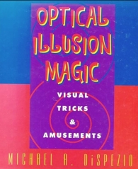Optical Illusion Magic - Visual Tricks and Amusements by Michael A. DiSpezio