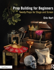 Prop Building for Beginners; Twenty Props for Stage and Screen by Eric﻿ ﻿Hart
