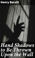 Hand Shadows to Be Thrown Upon the Wall by Henry Bursill