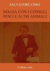 Enciclopedia dell'Illusionismo vol. IX: Magia Con I Conigli Pesci E Altri Animali da Salvatore Cimo
