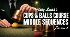 Cups and Balls Course Lesson 6 by Andy Smith