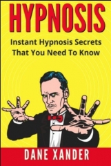 HYPNOSIS by Dane Xander (Instant Hypnosis Secrets You Need To Know!)
