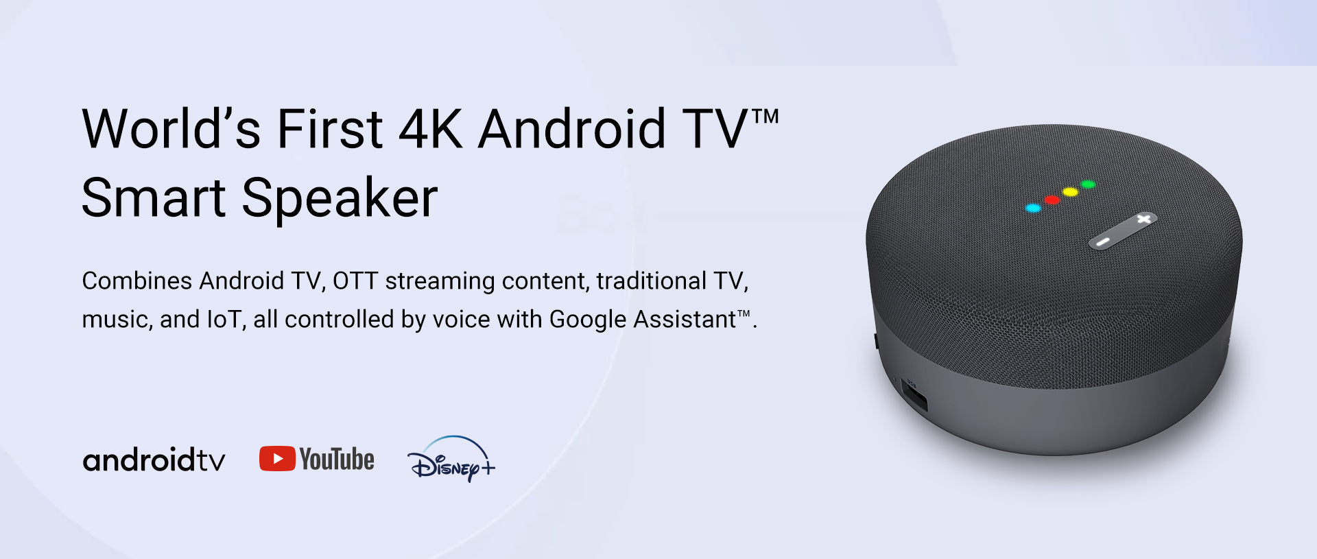 World’s First 4K Android TV™ Smart Speaker