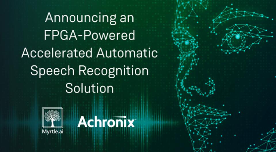 Achronix Introduces Accelerated FPGA-Based Automatic Speech Recognition Solution