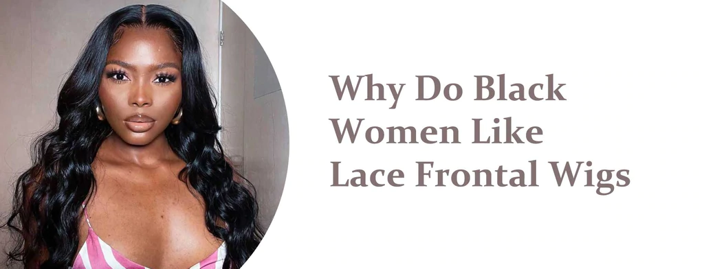 Why Do Black Women Like Lace Frontal Wigs?