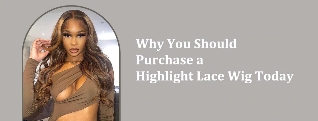 Why You Should Purchase a Highlight Lace Wig Today!