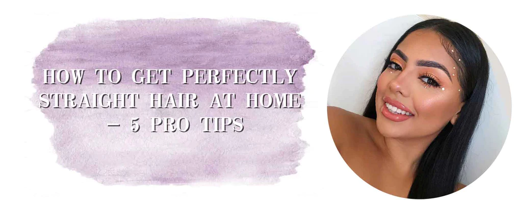 How to Get Perfectly Straight Hair at Home - 5 Pro Tips