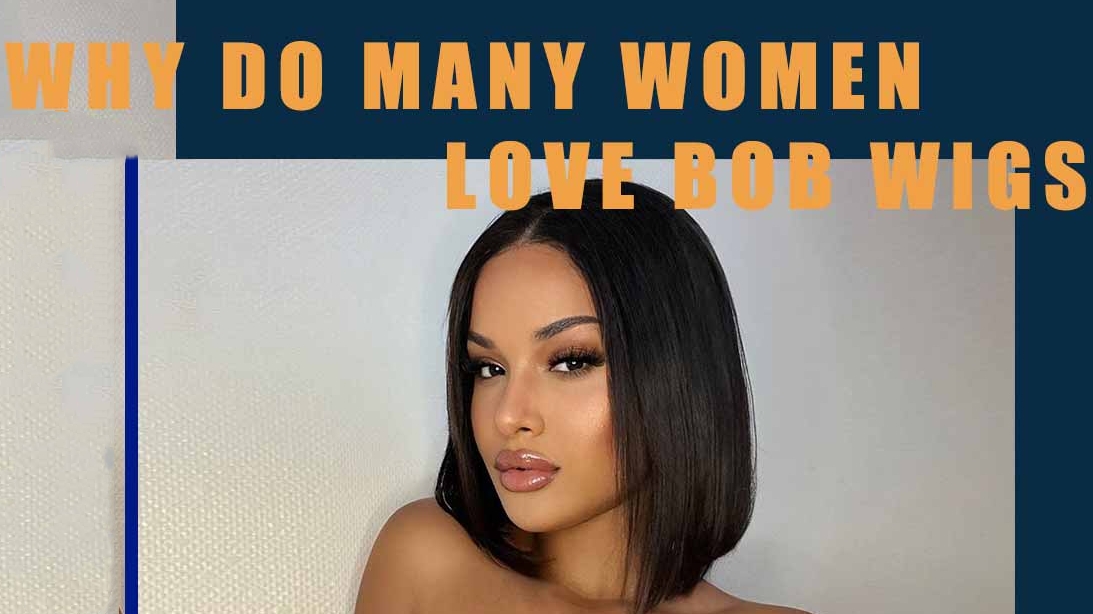 Why Do Many Women Love Bob Wigs