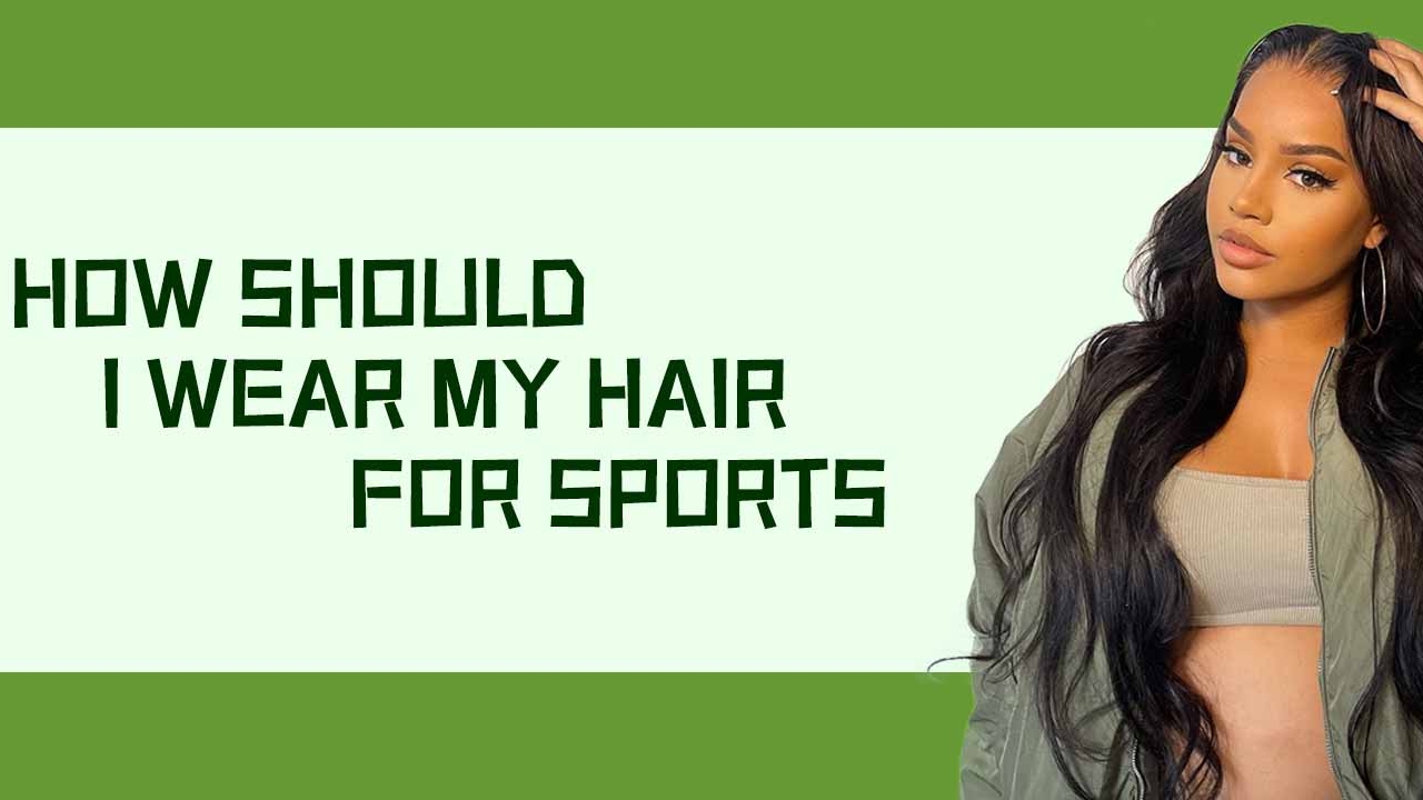 How Should I Wear My Hair for Sports?