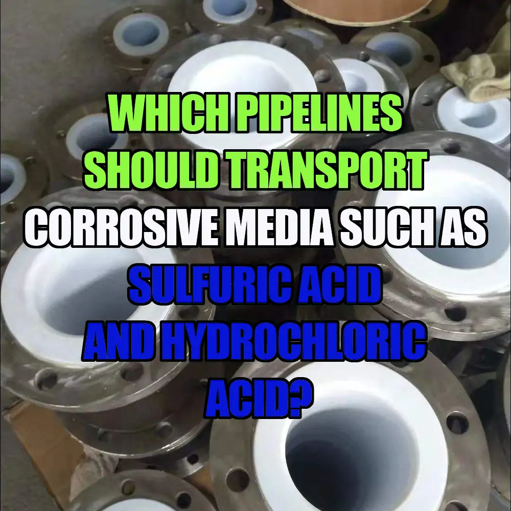 Which Pipelines Should Transport Corrosive Media Such As Sulfuric Acid and Hydrochloric Acid?