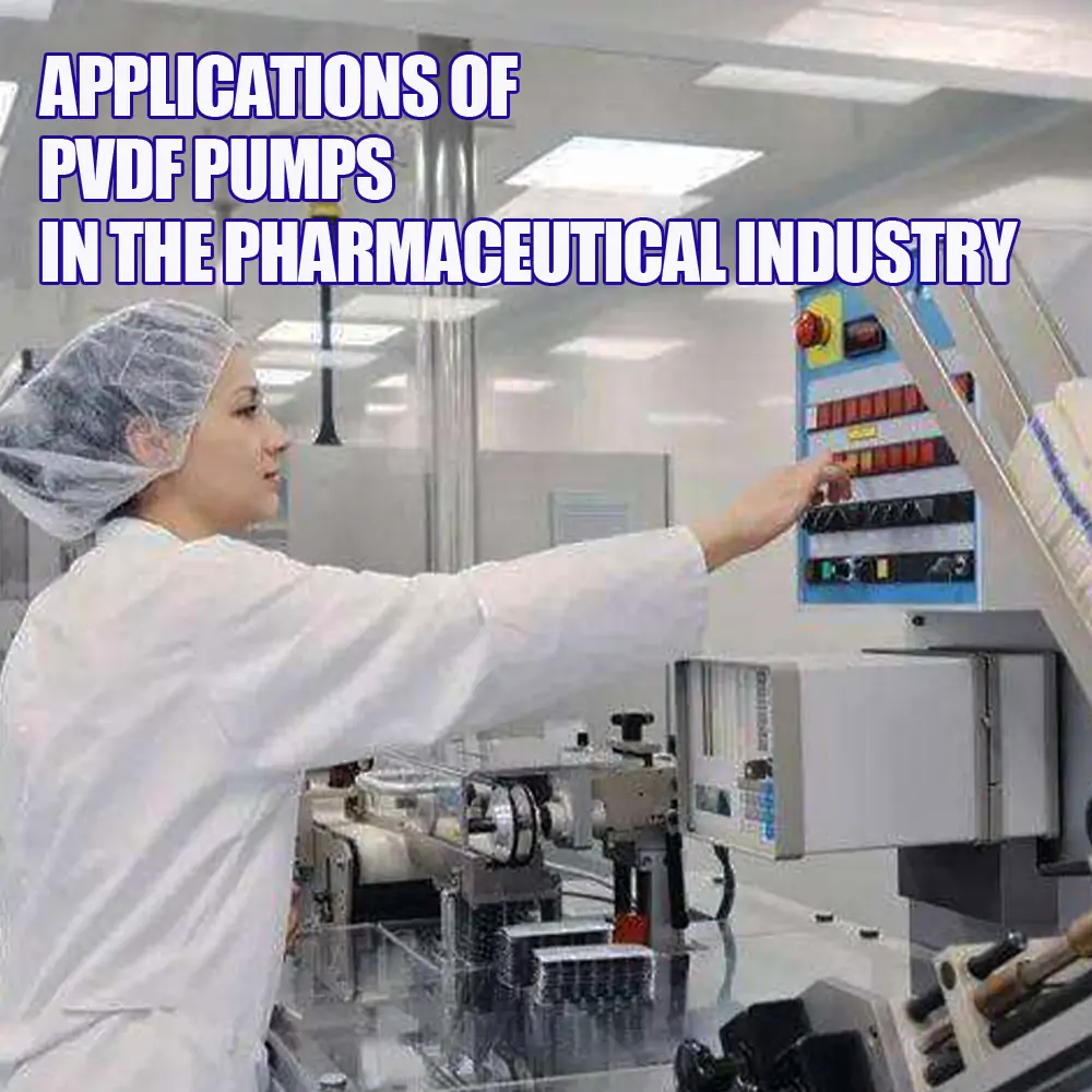 Applications of PVDF Pumps in the Pharmaceutical Industry