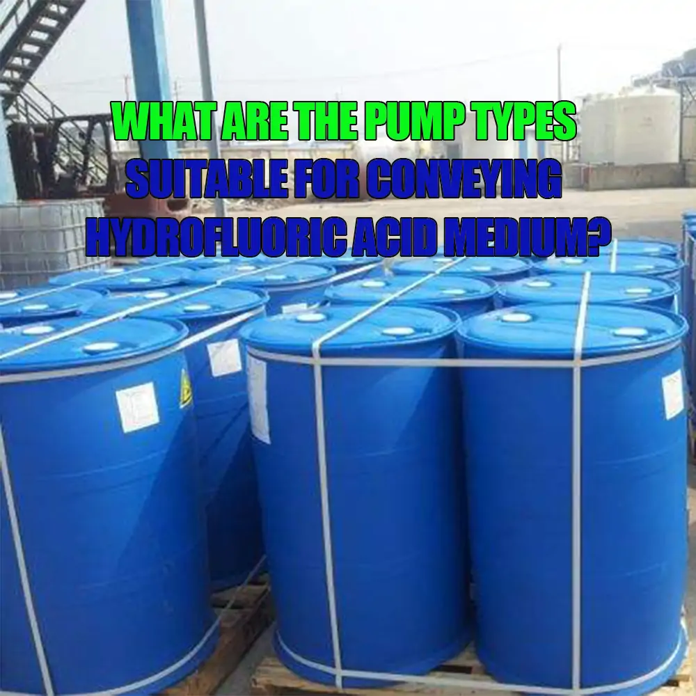 What Are the Pump Types Suitable for Conveying Hydrofluoric Acid Medium?