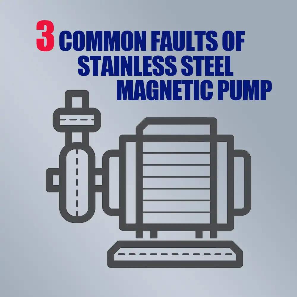 3 Common Faults of Stainless Steel Magnetic Pump