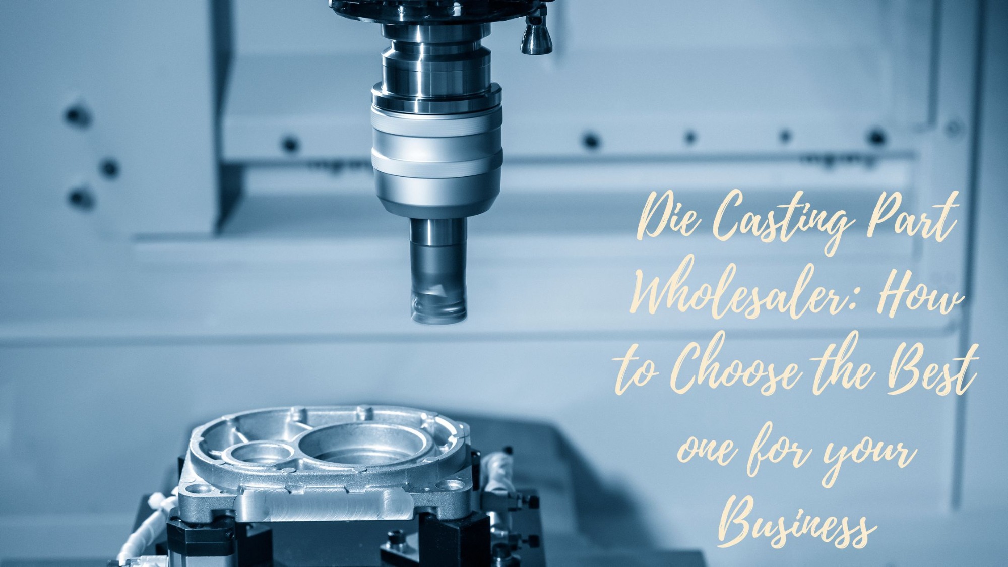 Die Casting Part Wholesaler: How to Choose the Best one for your Business