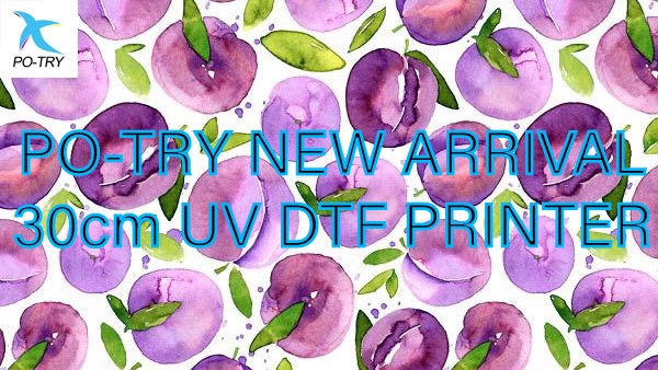 PO-TRY RELEASED A NEW UV DTF PRINTER