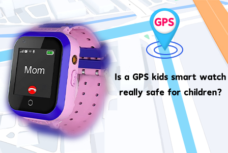 Is GPS kids samrt watch really safe for children?