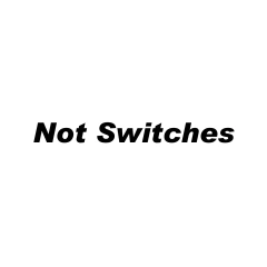 Not Switches