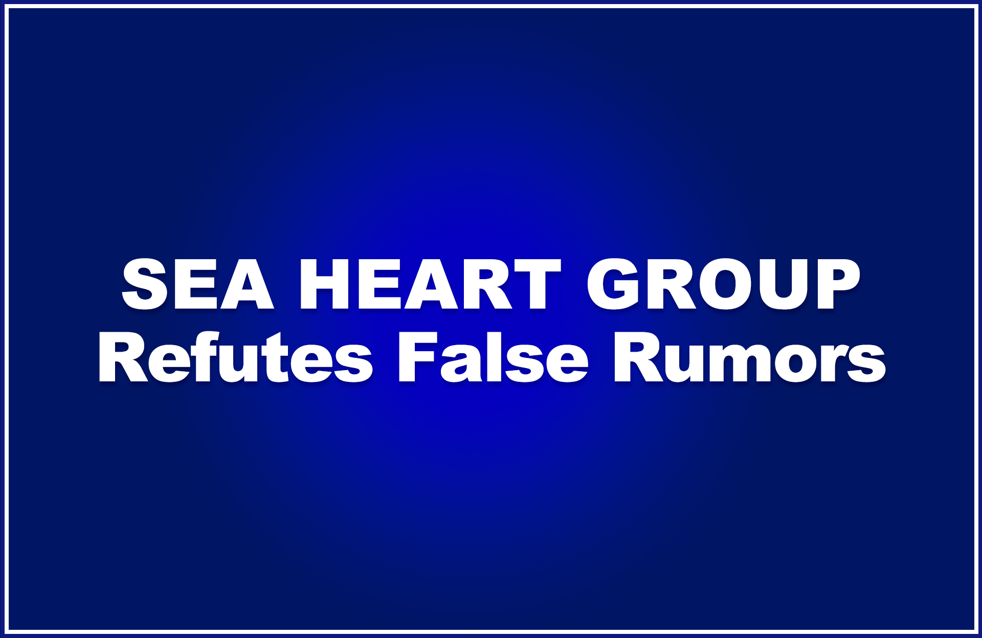 SEA HEART Group Refutes False Rumors – Official Statement to Protect Customers