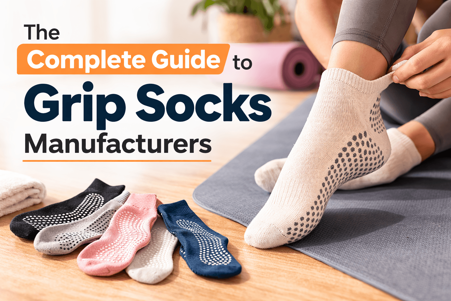 Complete guide to grip socks manufacturers cover image featuring a person wearing white non-slip grip socks on a yoga mat with several colorful grip socks displayed on a wooden floor