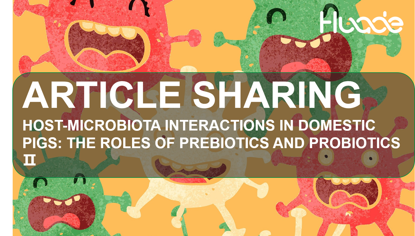 Article Sharing | Host-Microbiota Interactions in Domestic Pigs: The Roles of Prebiotics and Probiotics Ⅱ