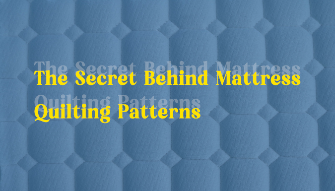 The Secret Behind Mattress Quilting Patterns: Why They Matter More Than You Think