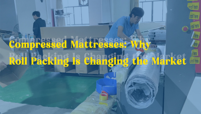 Compressed Mattresses: Why Roll Packing Is Changing the Market