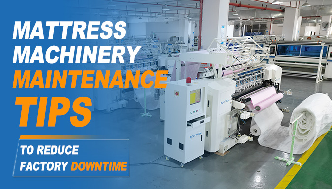 Mattress Machinery Maintenance Tips to Reduce Factory Downtime