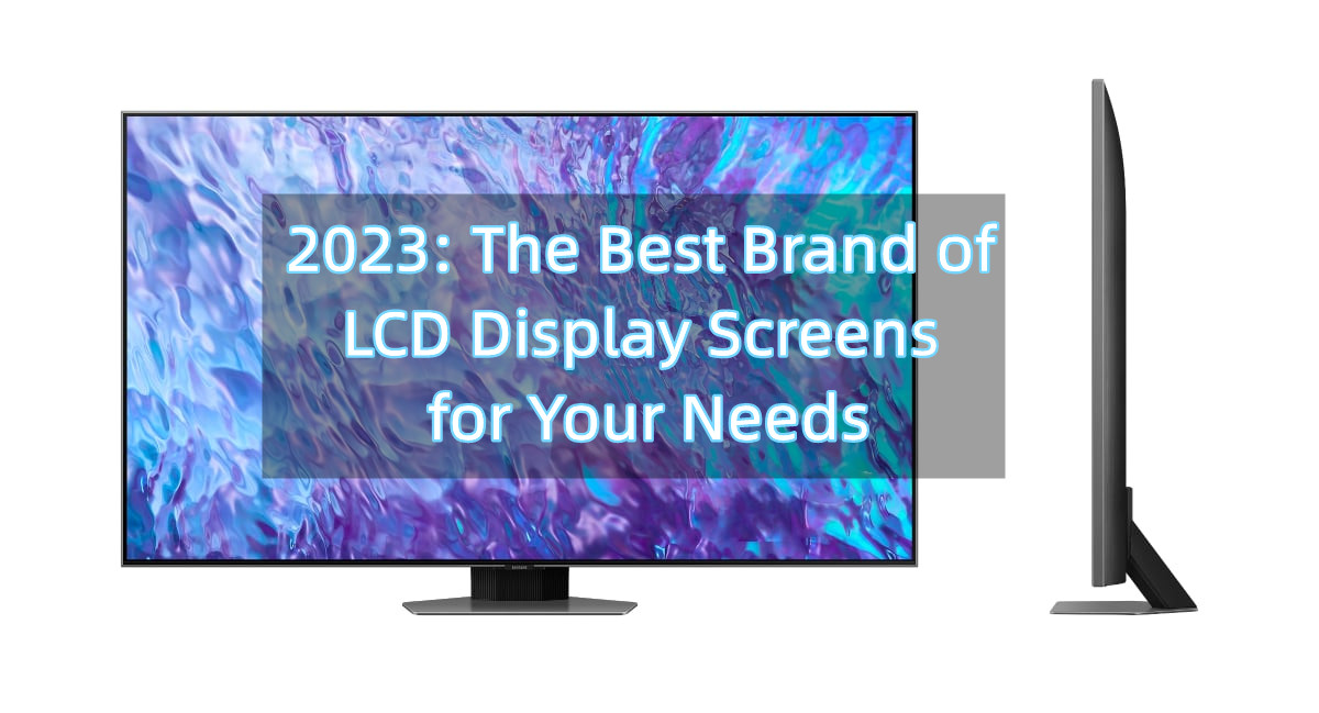 2023: The Best Brand of LCD Display Screens for Your Needs