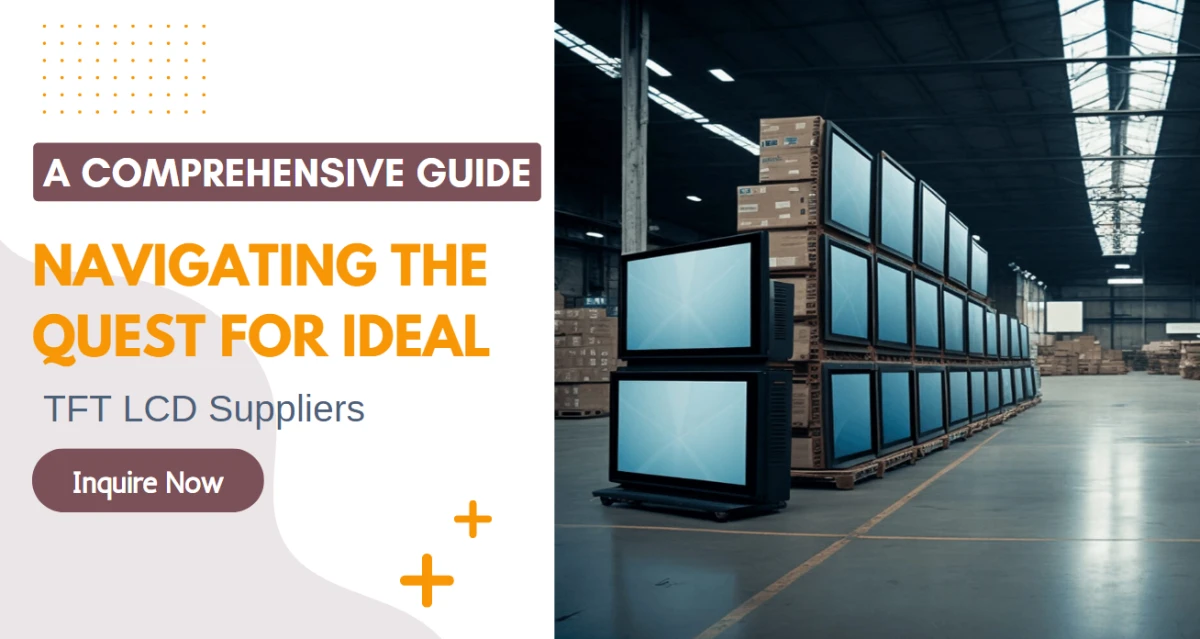 Navigating the Quest for Ideal TFT LCD Suppliers: A Comprehensive Guide