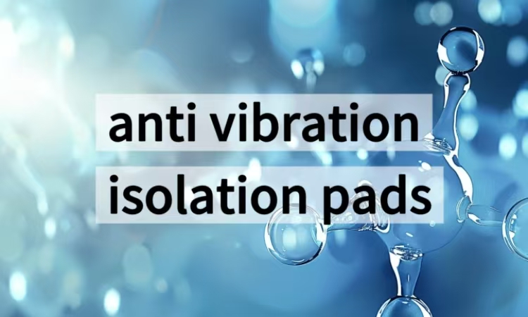 In-Depth Analysis of Anti-Vibration Isolation Pads