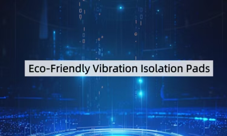 Analysis of Eco-Friendly Vibration Isolation Pads: Green Vibration Reduction Solutions from Materials to Applications