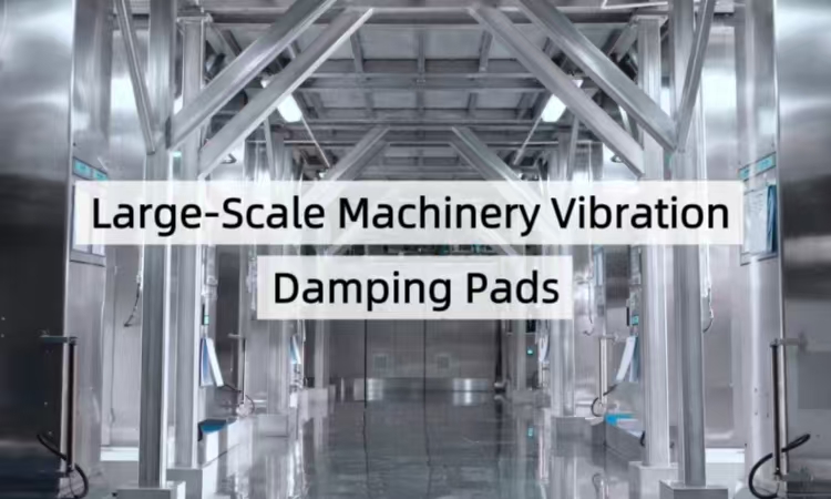 Comprehensive Overview of Large-Scale Machinery Vibration Damping Pads
