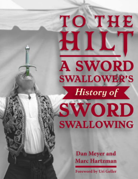 To the Hilt A Sword Swallower’s History of Sword Swallowing by Dan
