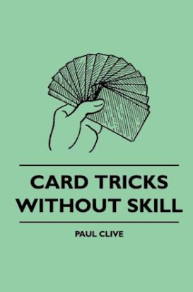 Card Tricks Without Skill by Paul Clive