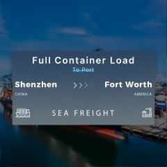 Shipping From Shenzhen To Fort Worth Full Container Load To Port
