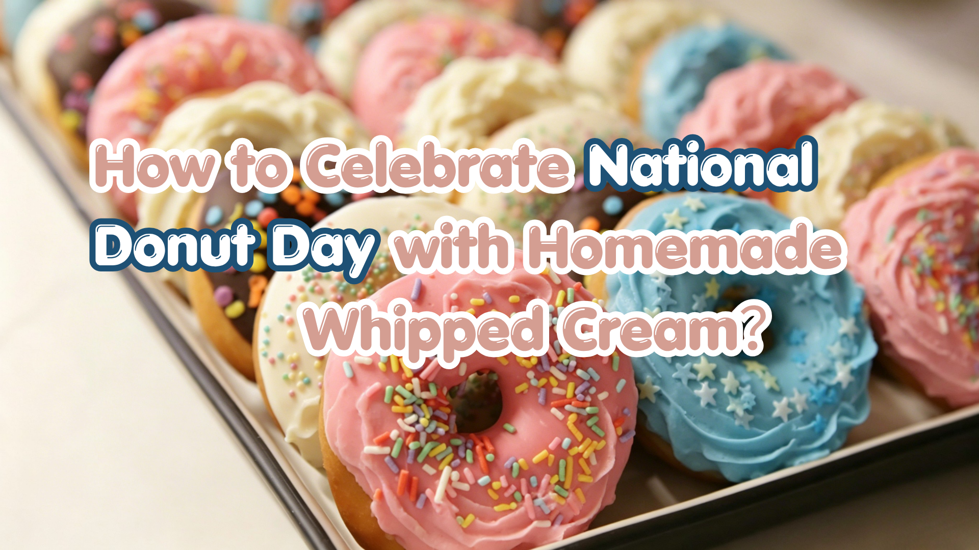 How to Celebrate National Donut Day with Homemade Whipped Cream？