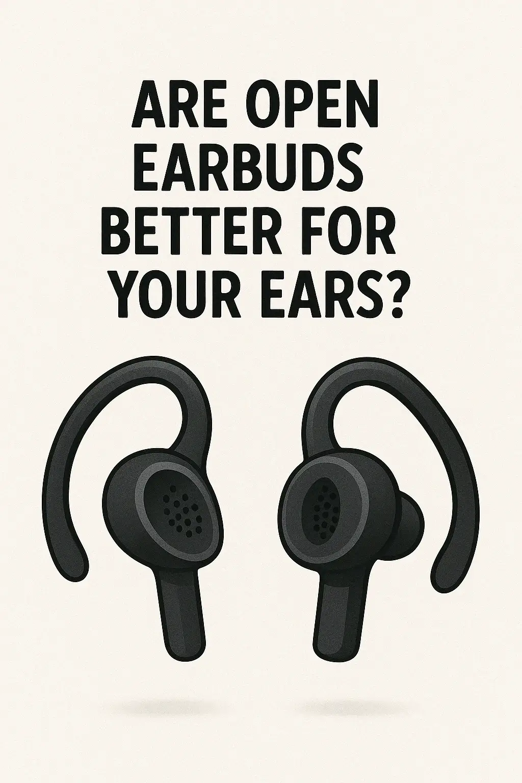 Are Open Earbuds Better for Your Ears