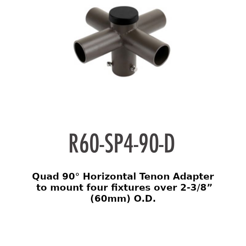 R60-SP4-90-D Quad 90° Horizontal Tenon Adapterto mount four fixtures over 2-3/8”(60mm) O.D.