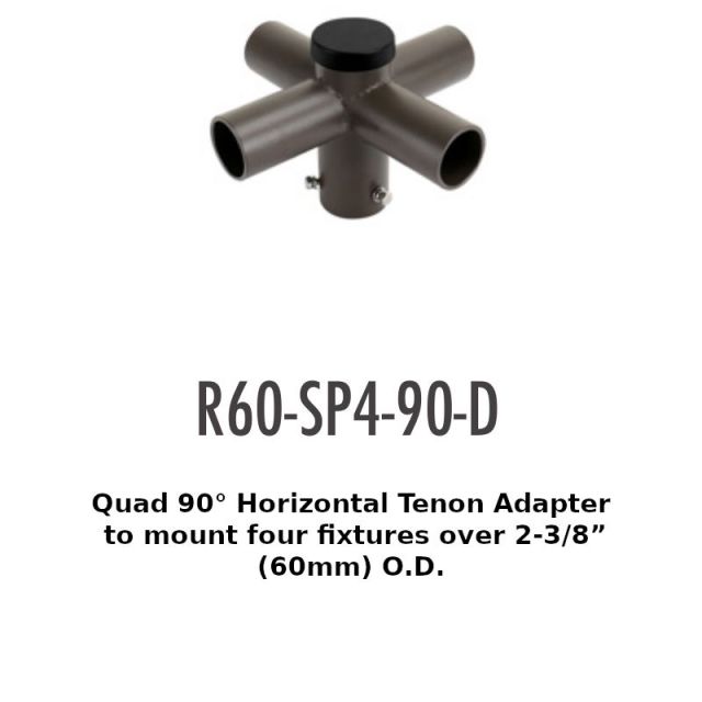 R60-SP4-90-D Quad 90° Horizontal Tenon Adapterto mount four fixtures over 2-3/8”(60mm) O.D.