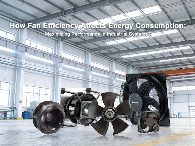 How Fan Efficiency Affects Energy Consumption: Maximizing Performance in Industrial Systems